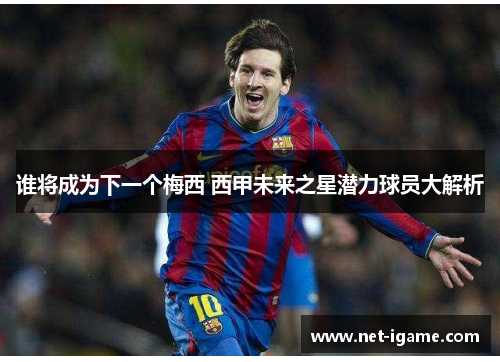 谁将成为下一个梅西 西甲未来之星潜力球员大解析