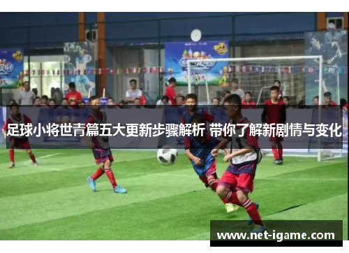 足球小将世青篇五大更新步骤解析 带你了解新剧情与变化