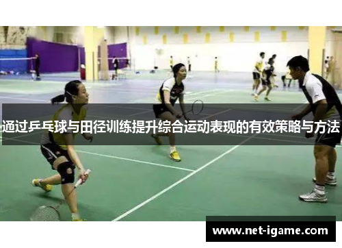 通过乒乓球与田径训练提升综合运动表现的有效策略与方法