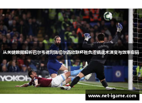 从关键数据解析巴尔韦德对阵切尔西欧联杯胜负逻辑战术演变与效率密码