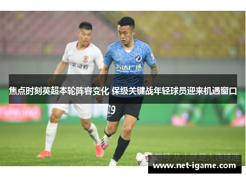 焦点时刻英超本轮阵容变化 保级关键战年轻球员迎来机遇窗口